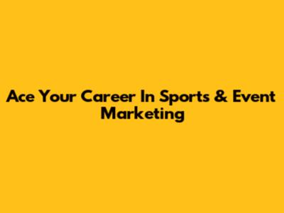 Ace Your Career In Sports & Event Marketing