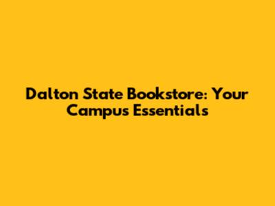 Dalton State Bookstore: Your Campus Essentials