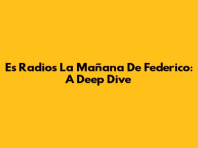 Es Radio's 'La Mañana De Federico': A Deep Dive