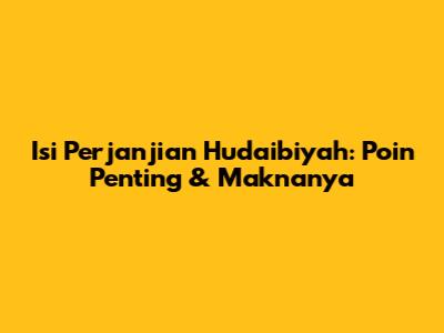 Isi Perjanjian Hudaibiyah: Poin Penting & Maknanya