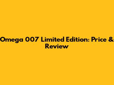 Omega 007 Limited Edition: Price & Review