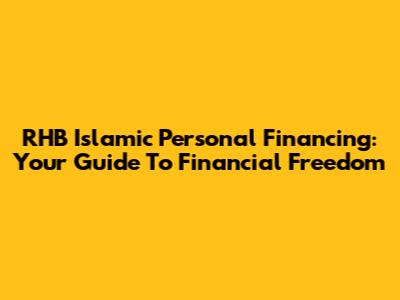 RHB Islamic Personal Financing: Your Guide To Financial Freedom