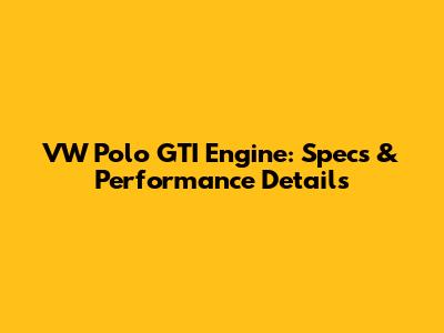 VW Polo GTI Engine: Specs & Performance Details