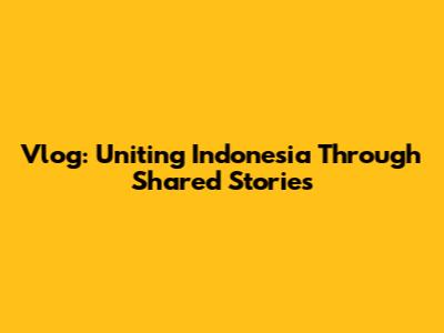 Vlog: Uniting Indonesia Through Shared Stories